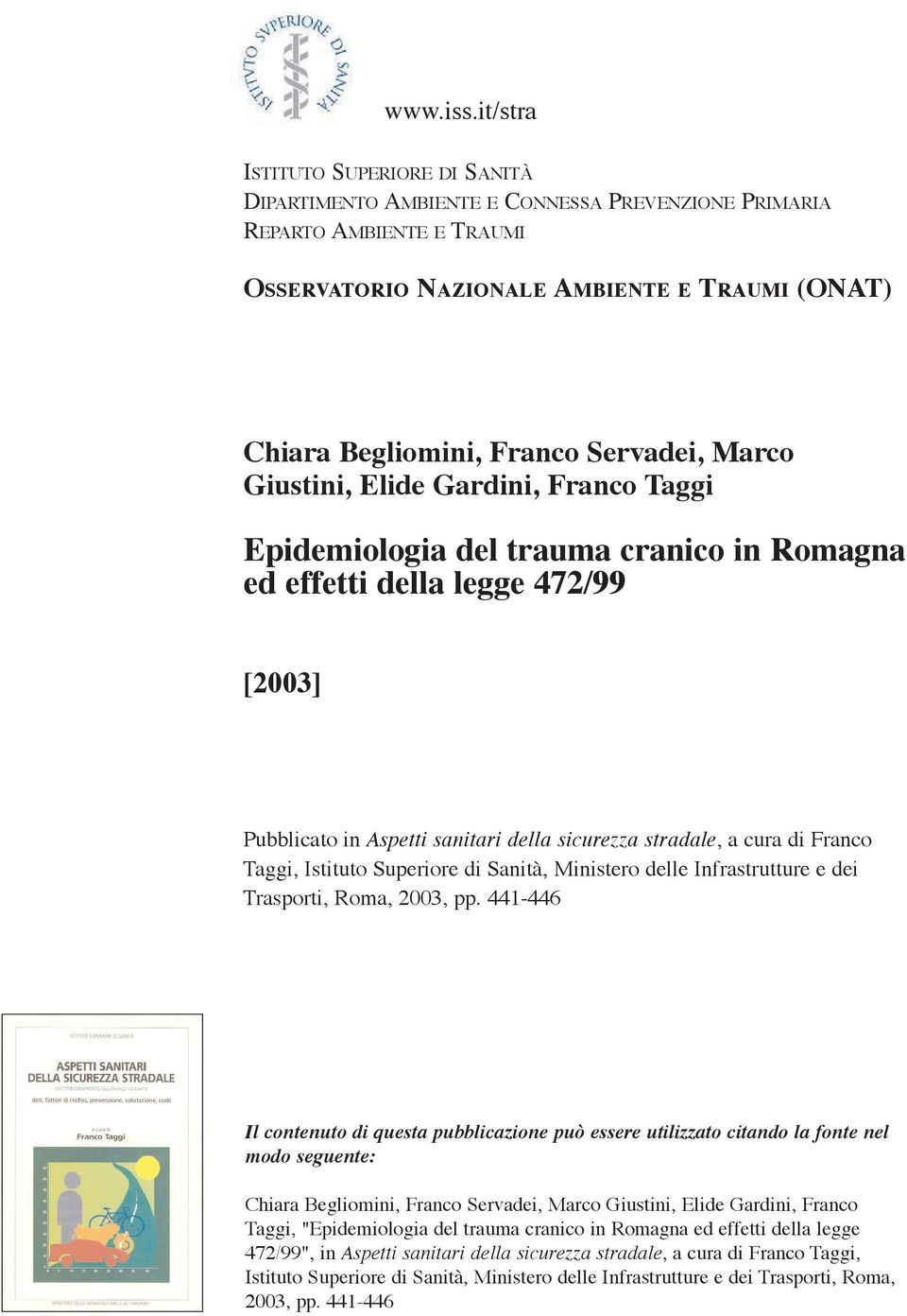 Servadei, Marco Giustini, Elide Gardini, Franco Taggi Epidemiologia del trauma cranico in Romagna ed effetti della legge 472/99 [23] Pubblicato in Aspetti sanitari della sicurezza stradale, a cura di