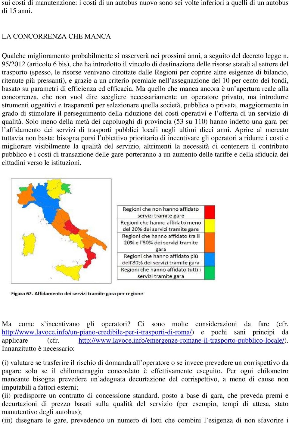 95/2012 (articolo 6 bis), che ha introdotto il vincolo di destinazione delle risorse statali al settore del trasporto (spesso, le risorse venivano dirottate dalle Regioni per coprire altre esigenze