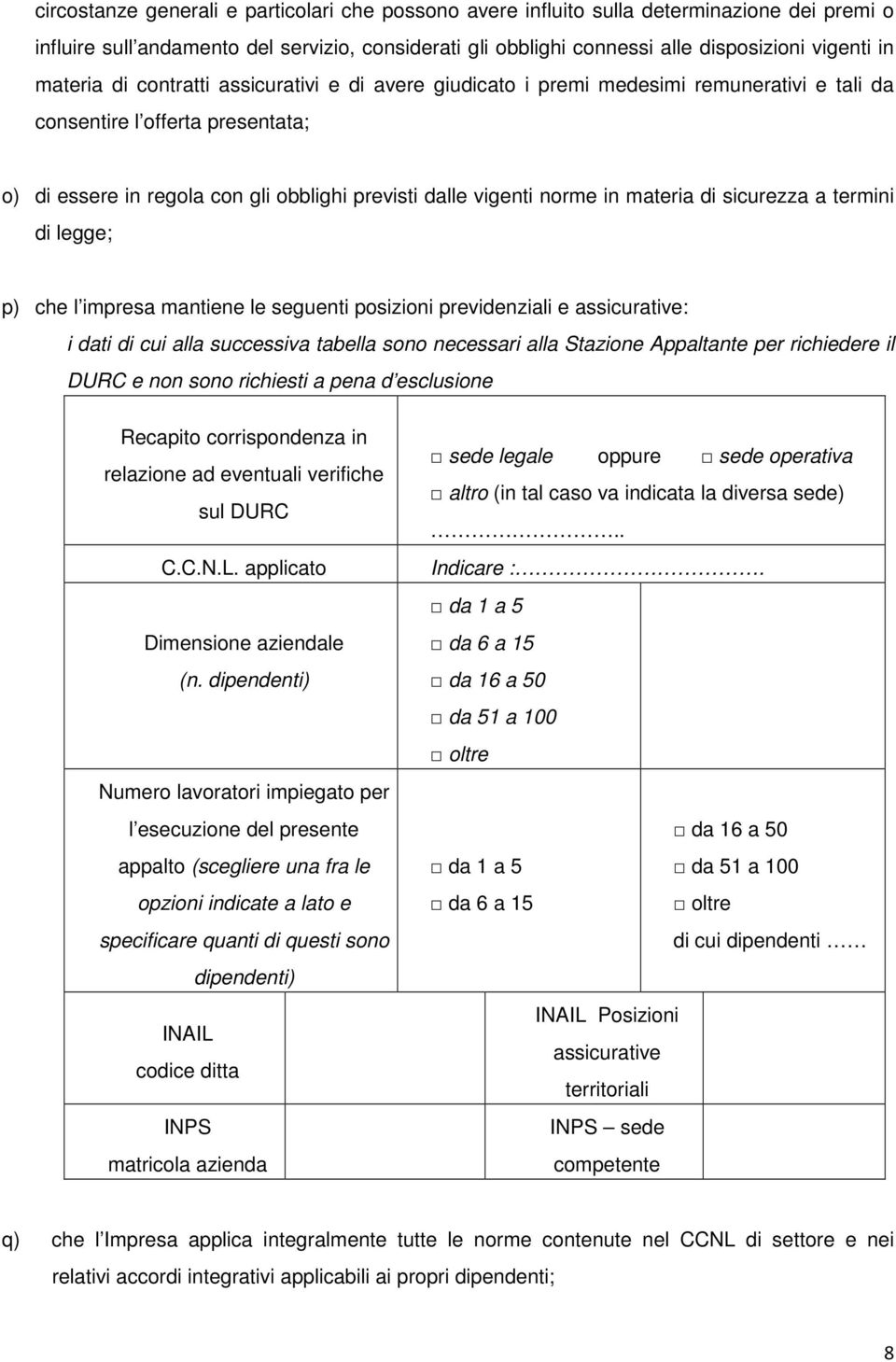 materia di sicurezza a termini di legge; p) che l impresa mantiene le seguenti posizioni previdenziali e assicurative: i dati di cui alla successiva tabella sono necessari alla Stazione Appaltante