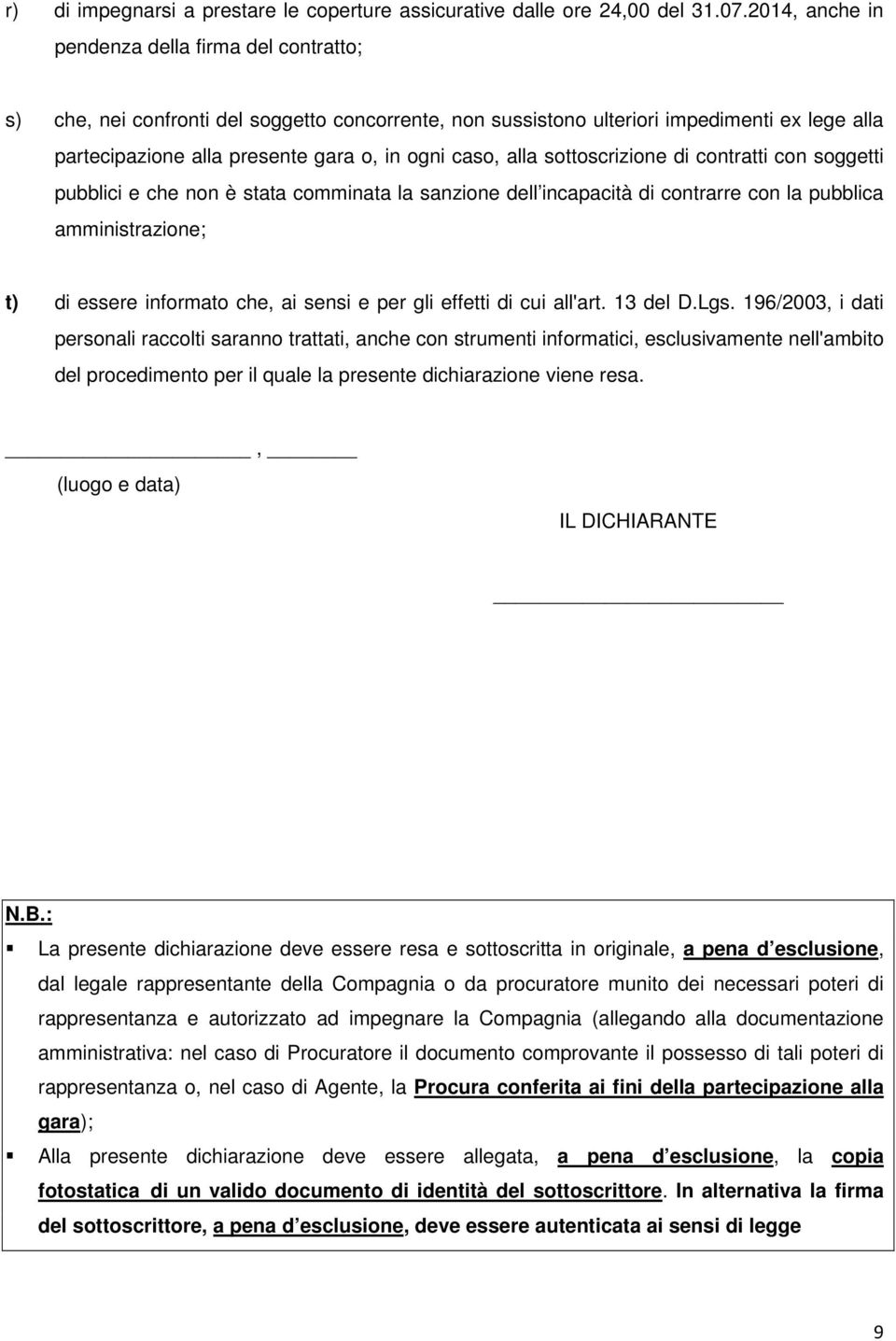 alla sottoscrizione di contratti con soggetti pubblici e che non è stata comminata la sanzione dell incapacità di contrarre con la pubblica amministrazione; t) di essere informato che, ai sensi e per