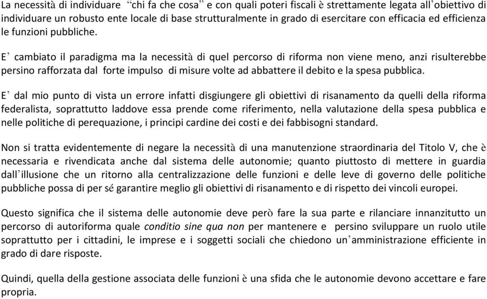 E cambiato il paradigma ma la necessità di quel percorso di riforma non viene meno, anzi risulterebbe persino rafforzata dal forte impulso di misure volte ad abbattere il debito e la spesa pubblica.