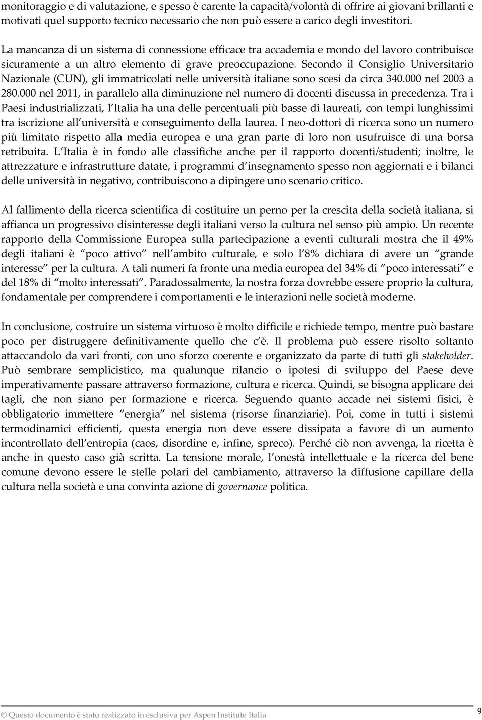 Secondo il Consiglio Universitario Nazionale (CUN), gli immatricolati nelle università italiane sono scesi da circa 340.000 nel 2003 a 280.