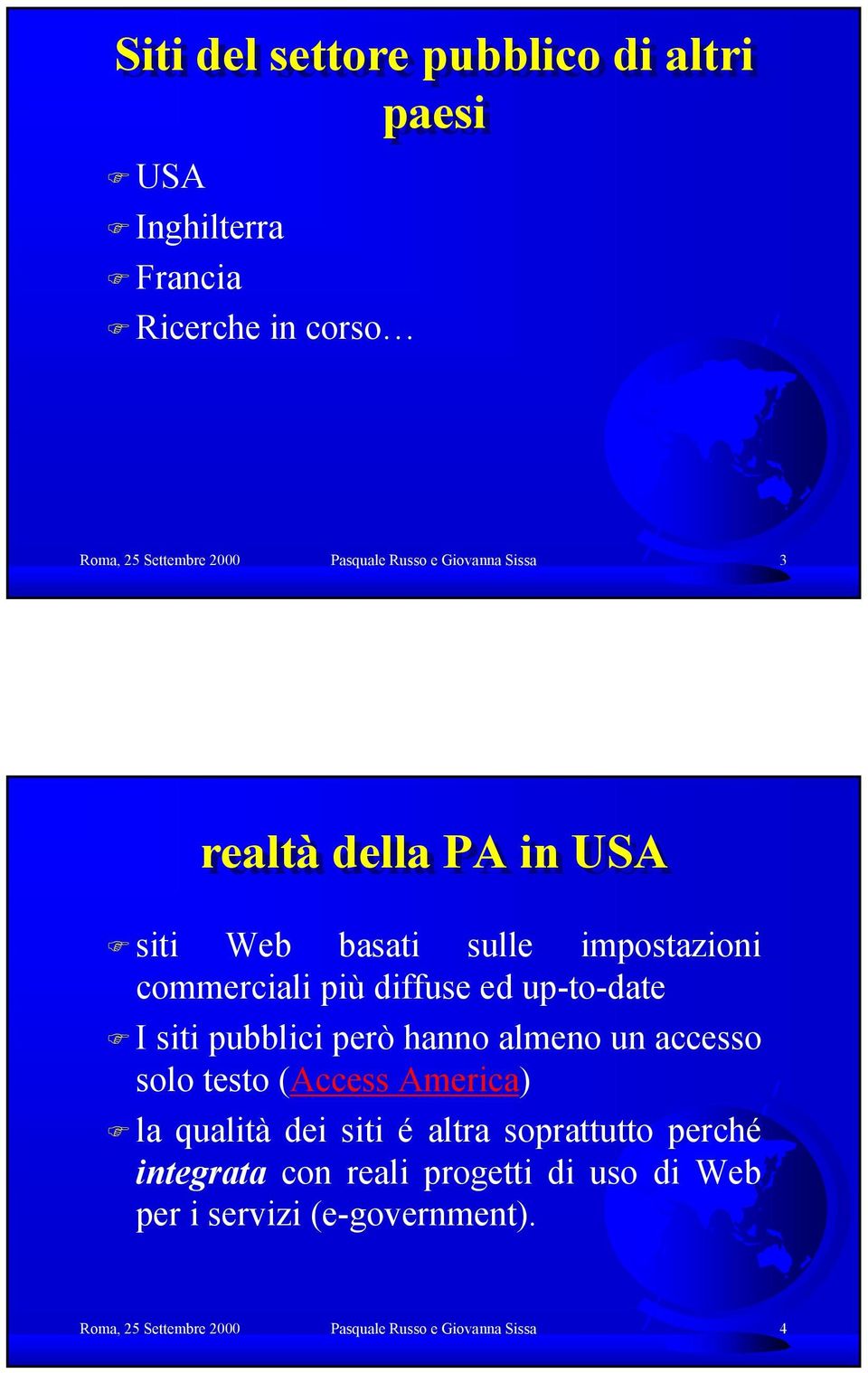 pubblici però hanno almeno un accesso solo testo (Access America) la qualità dei siti é altra soprattutto perché