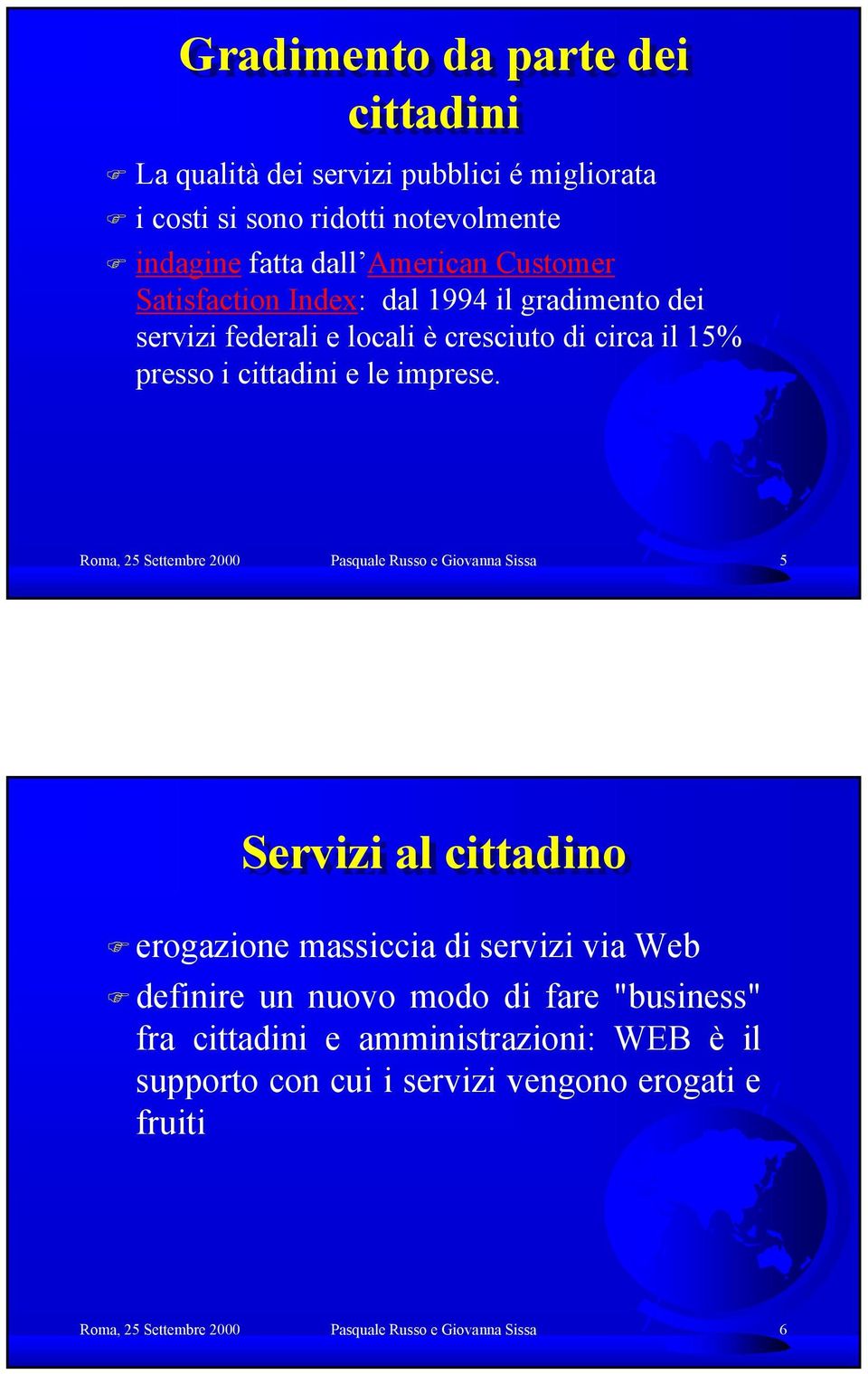 Roma, 25 Settembre 2000 Pasquale Russo e Giovanna Sissa 5 Servizi al cittadino erogazione massiccia di servizi via Web definire un nuovo modo di fare