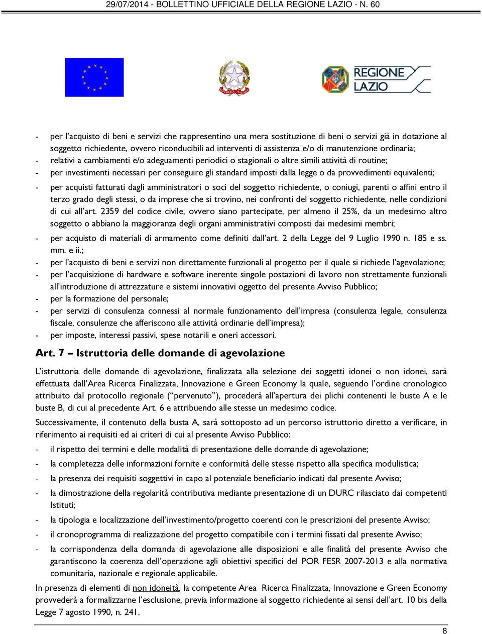 legge o da provvedimenti equivalenti; - per acquisti fatturati dagli amministratori o soci del soggetto richiedente, o coniugi, parenti o affini entro il terzo grado degli stessi, o da imprese che si