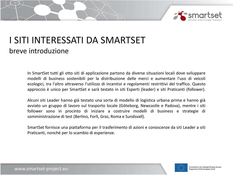 Questo approccio è unico per SmartSet e sarà testato in siti Esperti (leader) e siti Praticanti (follower).