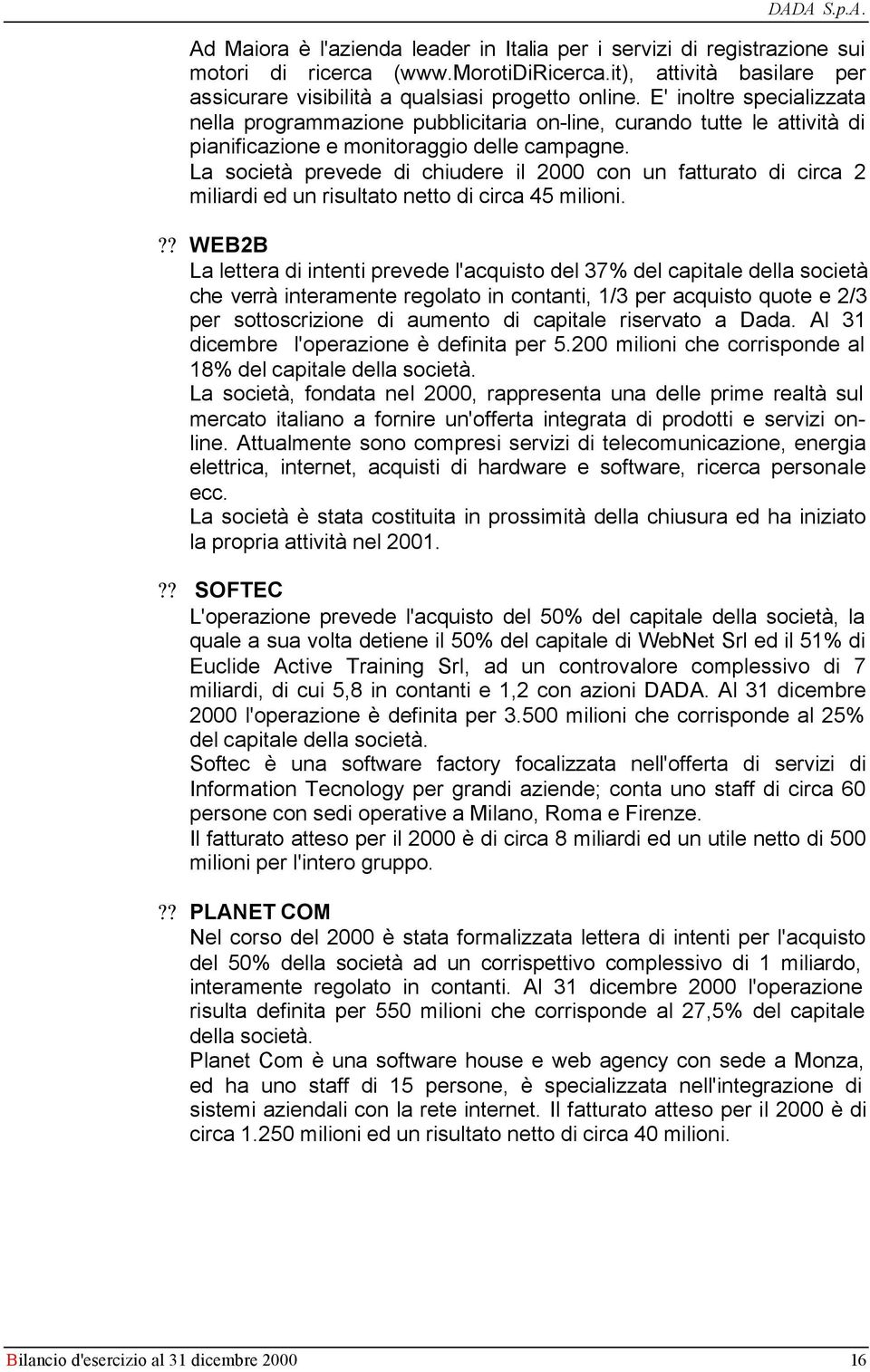 La società prevede di chiudere il 2000 con un fatturato di circa 2 miliardi ed un risultato netto di circa 45 milioni.