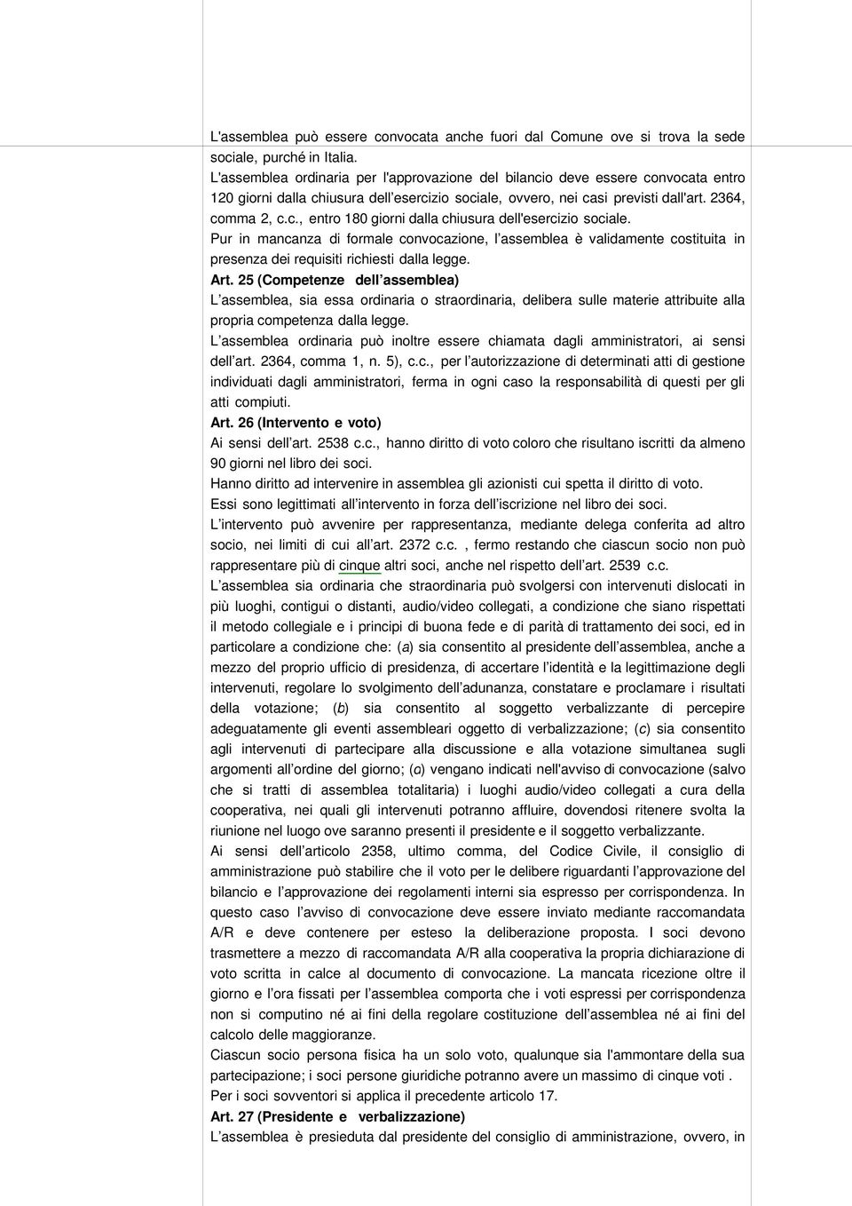 Pur in mancanza di formale convocazione, l assemblea è validamente costituita in presenza dei requisiti richiesti dalla legge. Art.