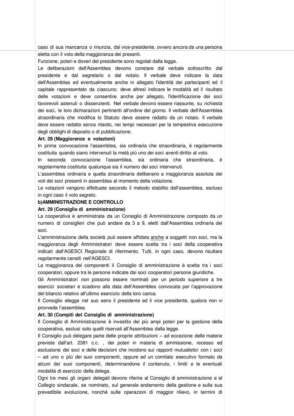 Il verbale deve indicare la data dell'assemblea ed eventualmente anche in allegato l'identità dei partecipanti ed il capitale rappresentato da ciascuno; deve altresì indicare le modalità ed il