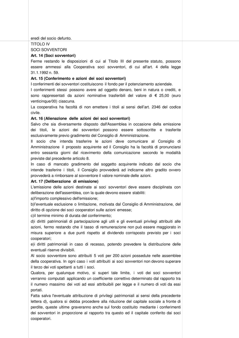 Art. 15 (Conferimento e azioni dei soci sovventori) I conferimenti dei sovventori costituiscono il fondo per il potenziamento aziendale.