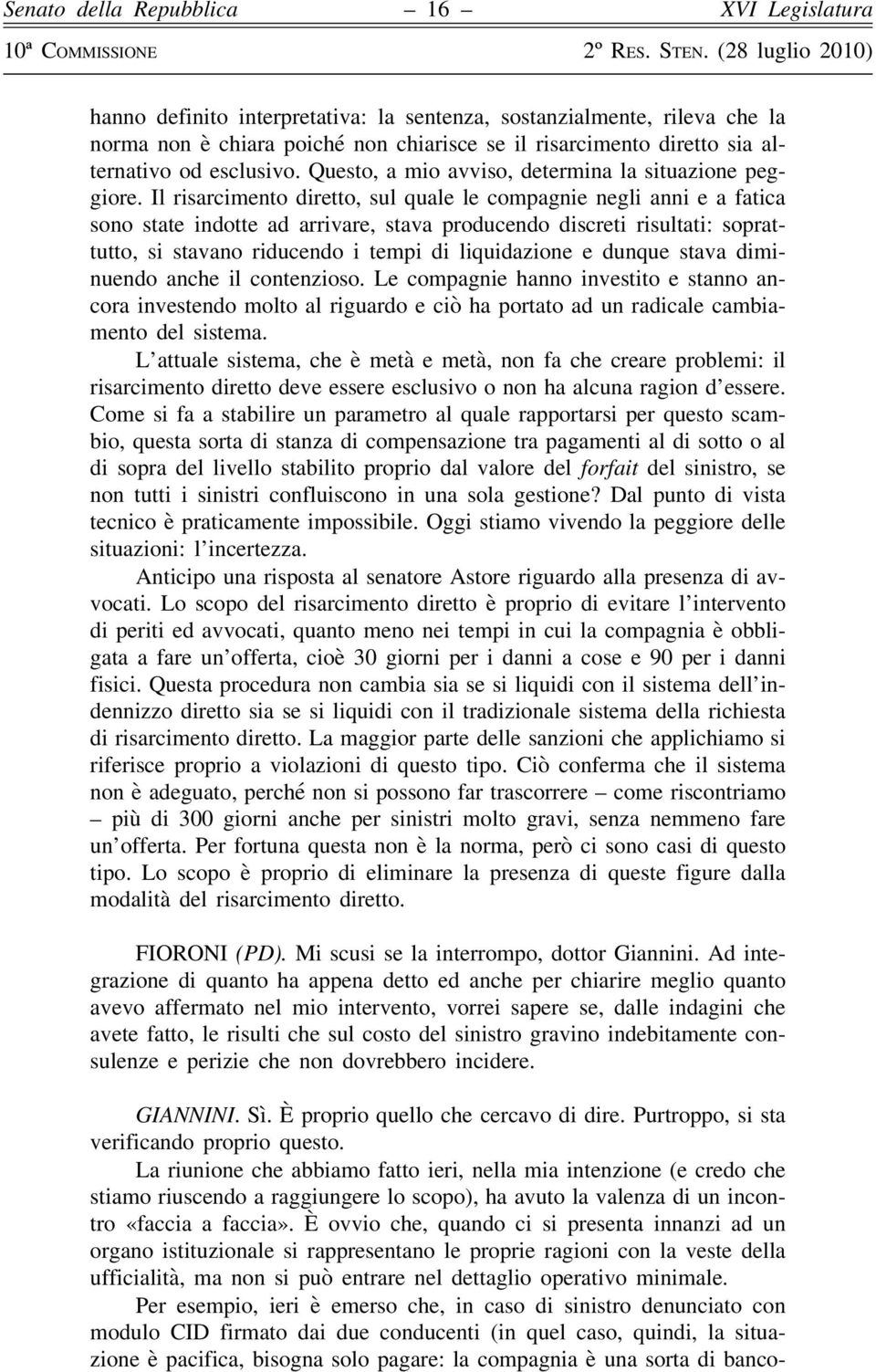 Il risarcimento diretto, sul quale le compagnie negli anni e a fatica sono state indotte ad arrivare, stava producendo discreti risultati: soprattutto, si stavano riducendo i tempi di liquidazione e