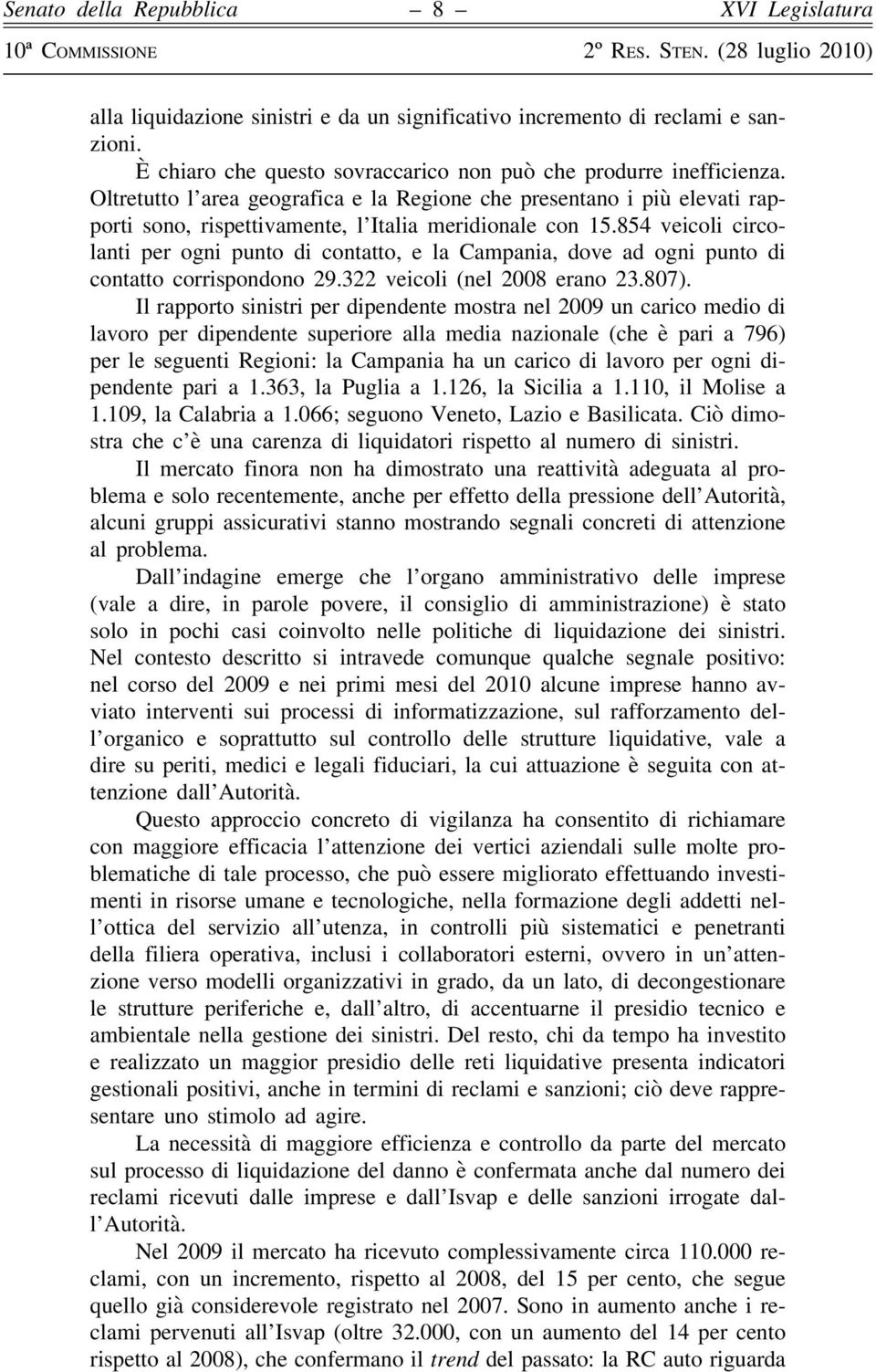 854 veicoli circolanti per ogni punto di contatto, e la Campania, dove ad ogni punto di contatto corrispondono 29.322 veicoli (nel 2008 erano 23.807).