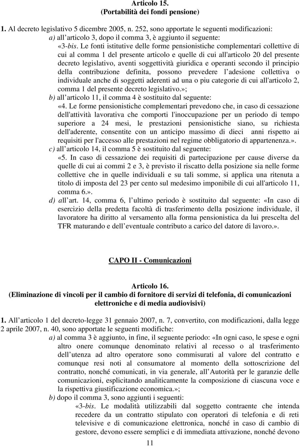 Le fonti istitutive delle forme pensionistiche complementari collettive di cui al comma 1 del presente articolo e quelle di cui all'articolo 20 del presente decreto legislativo, aventi soggettività