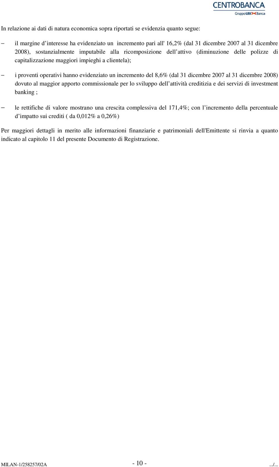 (dal 31 dicembre 2007 al 31 dicembre 2008) dovuto al maggior apporto commissionale per lo sviluppo dell attività creditizia e dei servizi di investment banking ; le rettifiche di valore mostrano una