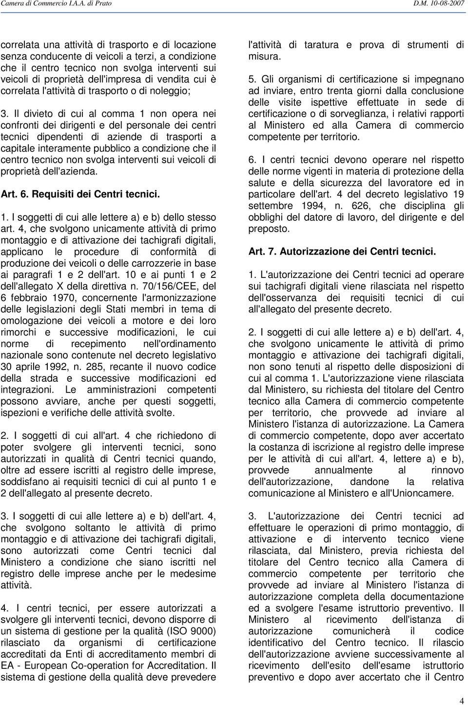 Il divieto di cui al comma 1 non opera nei confronti dei dirigenti e del personale dei centri tecnici dipendenti di aziende di trasporti a capitale interamente pubblico a condizione che il centro