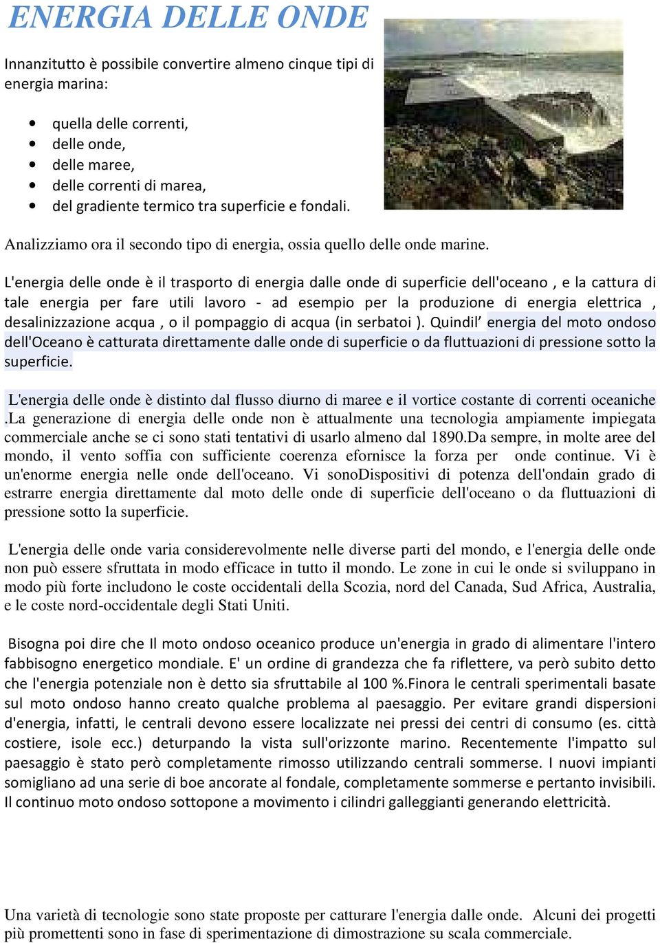 L'energia delle onde è il trasporto di energia dalle onde di superficie dell'oceano, e la cattura di tale energia per fare utili lavoro - ad esempio per la produzione di energia elettrica,