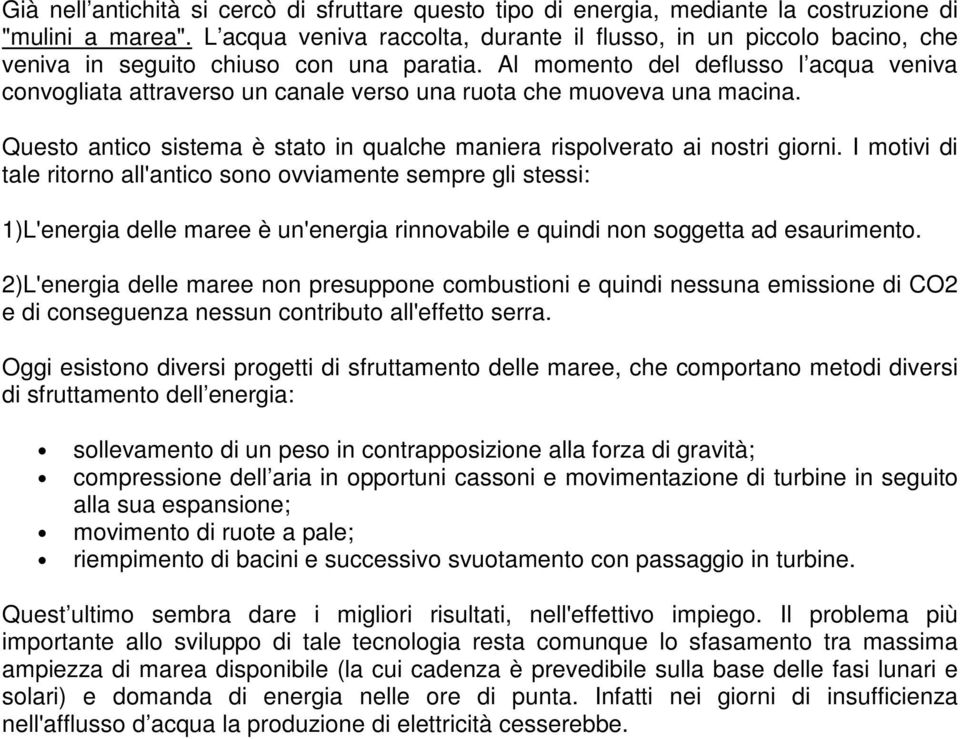 Al momento del deflusso l acqua veniva convogliata attraverso un canale verso una ruota che muoveva una macina. Questo antico sistema è stato in qualche maniera rispolverato ai nostri giorni.