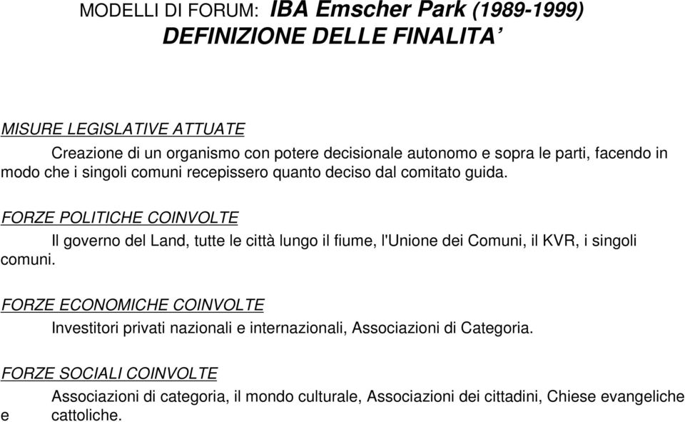 FORZE POLITICHE COINVOLTE Il governo del Land, tutte le città lungo il fiume, l'unione dei Comuni, il KVR, i singoli comuni.