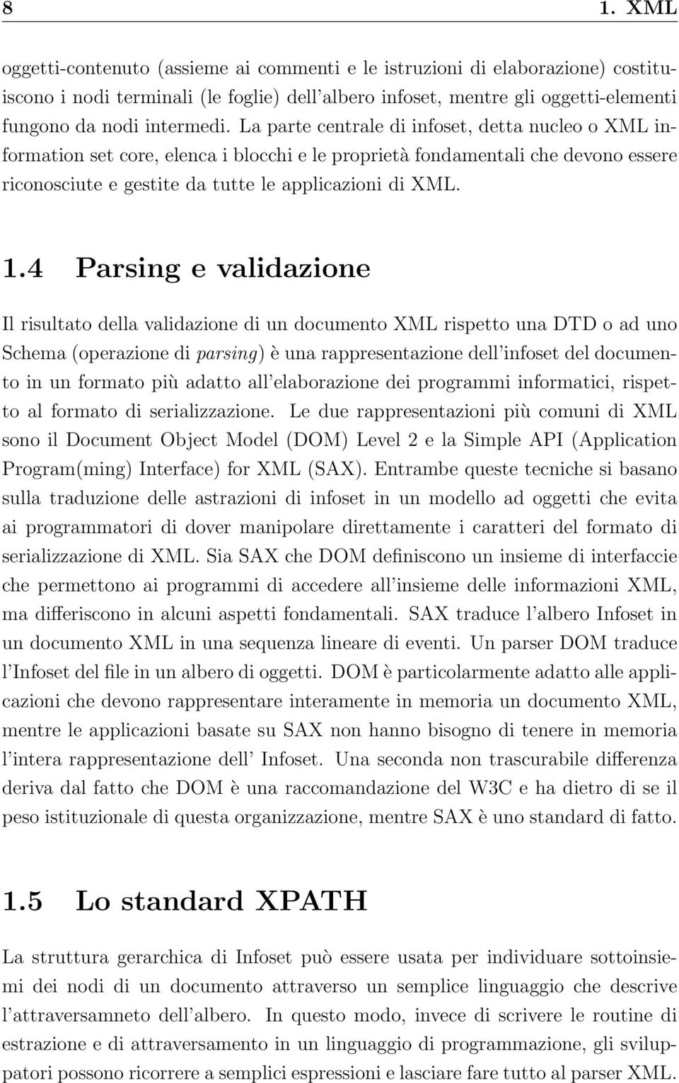 4 Parsing e validazione Il risultato della validazione di un documento XML rispetto una DTD o ad uno Schema (operazione di parsing) è una rappresentazione dell infoset del documento in un formato più
