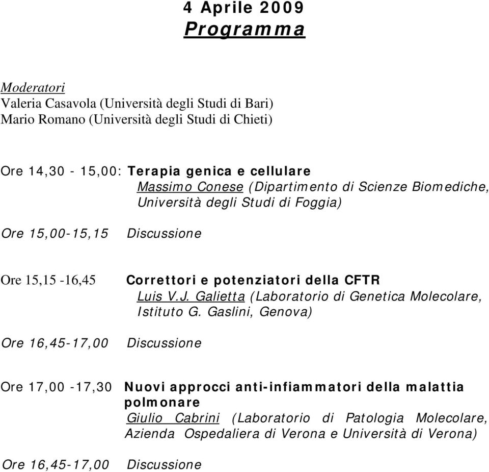 e potenziatori della CFTR Luis V.J. Galietta (Laboratorio di Genetica Molecolare, Istituto G.