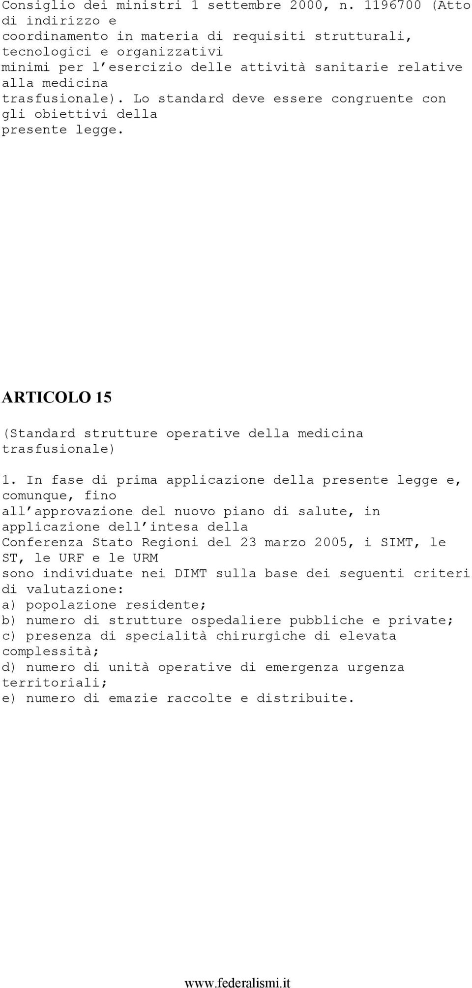 Lo standard deve essere congruente con gli obiettivi della presente legge. ARTICOLO 15 (Standard strutture operative della medicina trasfusionale) 1.