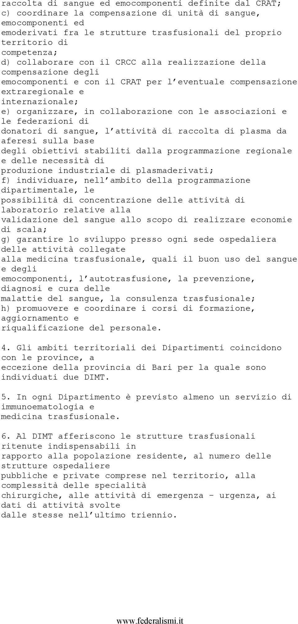 collaborazione con le associazioni e le federazioni di donatori di sangue, l attività di raccolta di plasma da aferesi sulla base degli obiettivi stabiliti dalla programmazione regionale e delle