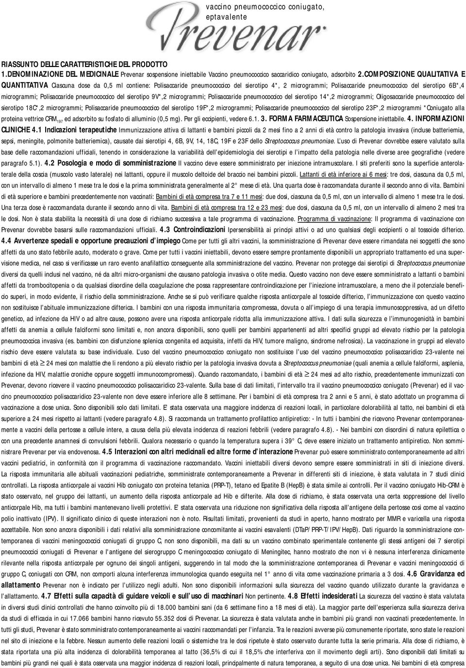 COMPOSIZIONE QUALITATIVA E QUANTITATIVA Ciascuna dose da 0,5 ml contiene: Polisaccaride pneumococcico del sierotipo 4*, 2 microgrammi; Polisaccaride pneumococcico del sierotipo 6B*,4 microgrammi;