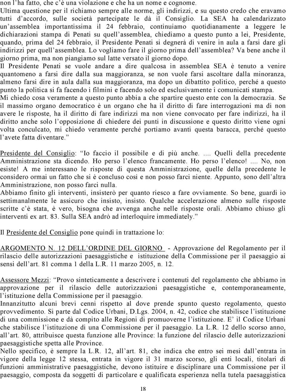 La SEA ha calendarizzato un assemblea importantissima il 24 febbraio, continuiamo quotidianamente a leggere le dichiarazioni stampa di Penati su quell assemblea, chiediamo a questo punto a lei,