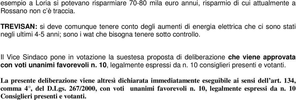 Il Vice Sindaco pone in votazione la suestesa proposta di deliberazione che viene approvata con voti unanimi favorevoli n. 10, legalmente espressi da n.