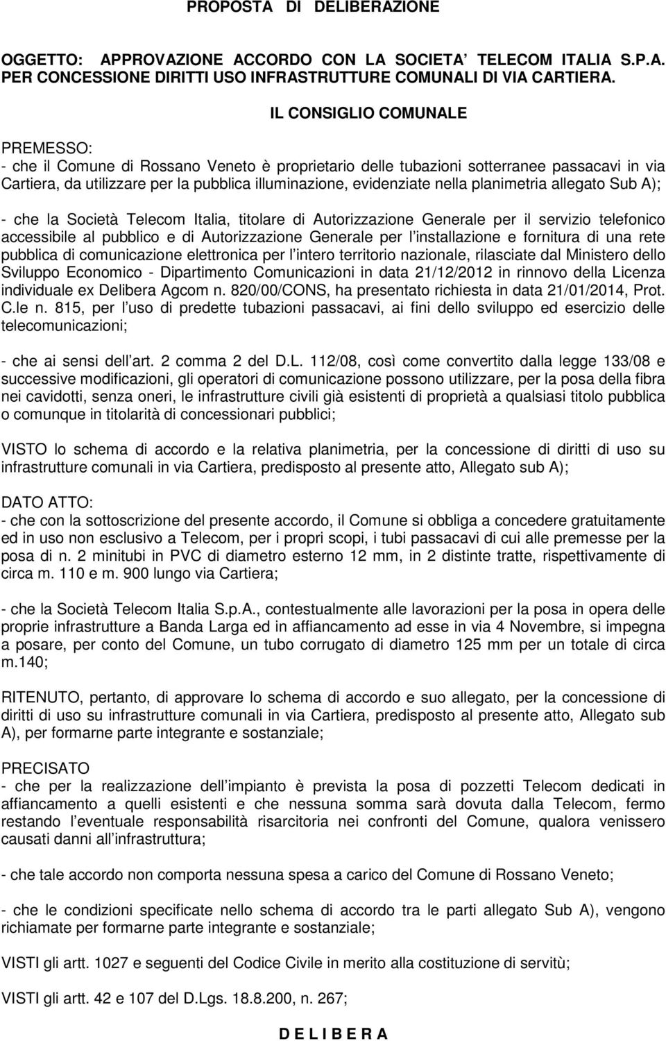 planimetria allegato Sub A); - che la Società Telecom Italia, titolare di Autorizzazione Generale per il servizio telefonico accessibile al pubblico e di Autorizzazione Generale per l installazione e