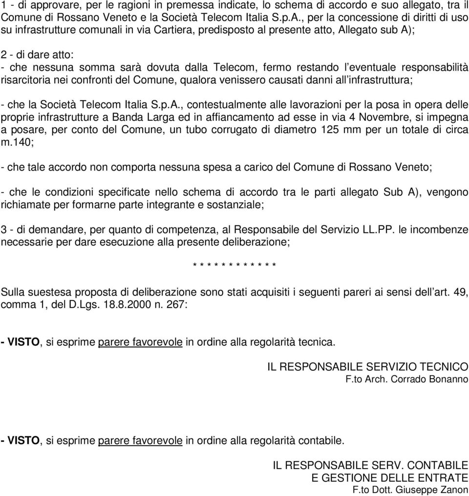 fermo restando l eventuale responsabilità risarcitoria nei confronti del Comune, qualora venissero causati danni all infrastruttura; - che la Società Telecom Italia S.p.A.