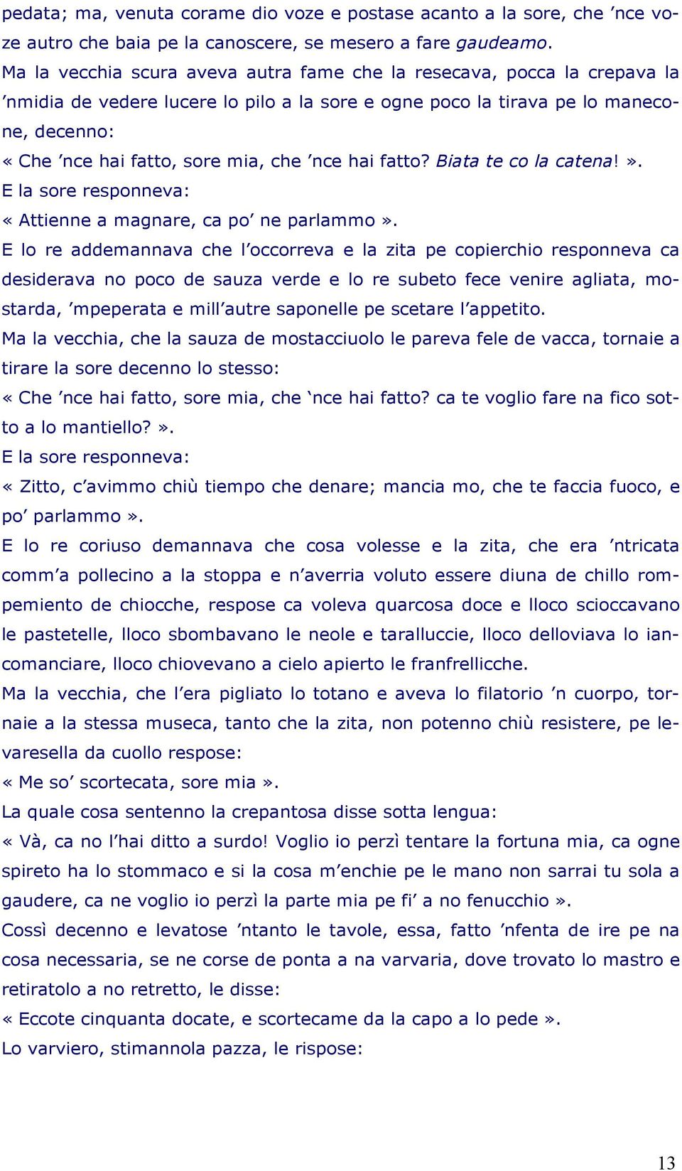 nce hai fatto? Biata te co la catena!». E la sore responneva: «Attienne a magnare, ca po ne parlammo».