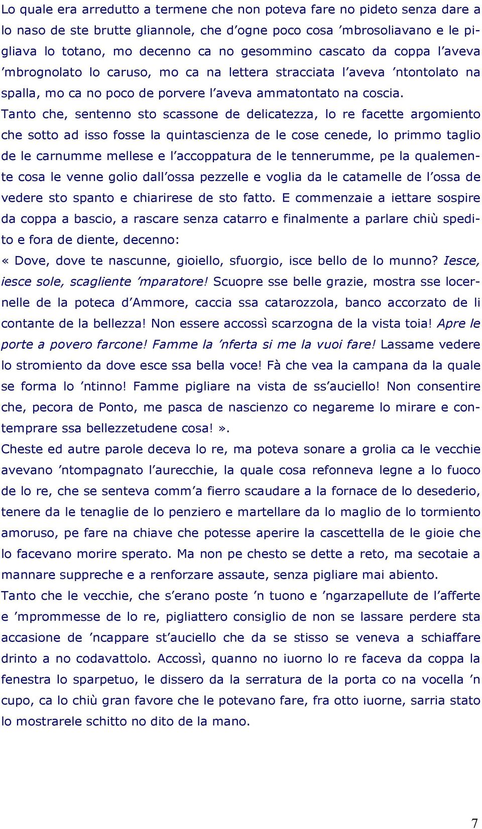 Tanto che, sentenno sto scassone de delicatezza, lo re facette argomiento che sotto ad isso fosse la quintascienza de le cose cenede, lo primmo taglio de le carnumme mellese e l accoppatura de le