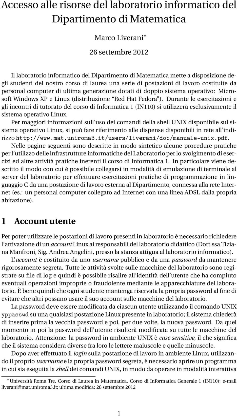 (distribuzione Red Hat Fedora ). Durante le esercitazioni e gli incontri di tutorato del corso di Informatica 1 (IN110) si utilizzerà esclusivamente il sistema operativo Linux.