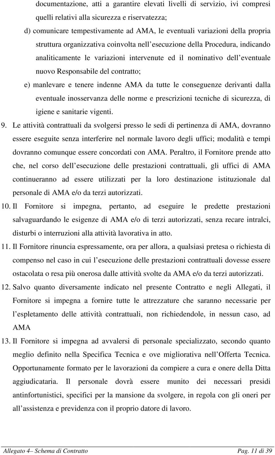 tenere indenne AMA da tutte le conseguenze derivanti dalla eventuale inosservanza delle norme e prescrizioni tecniche di sicurezza, di igiene e sanitarie vigenti. 9.