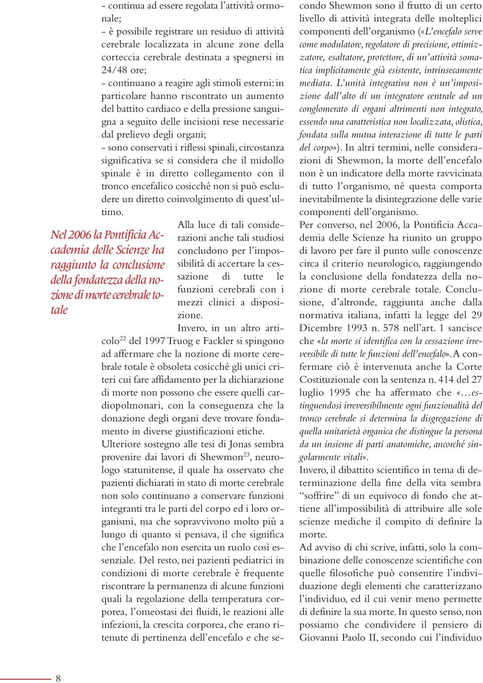 organi; - sono conservati i riflessi spinali, circostanza significativa se si considera che il midollo spinale è in diretto collegamento con il tronco encefalico cosicché non si può escludere un