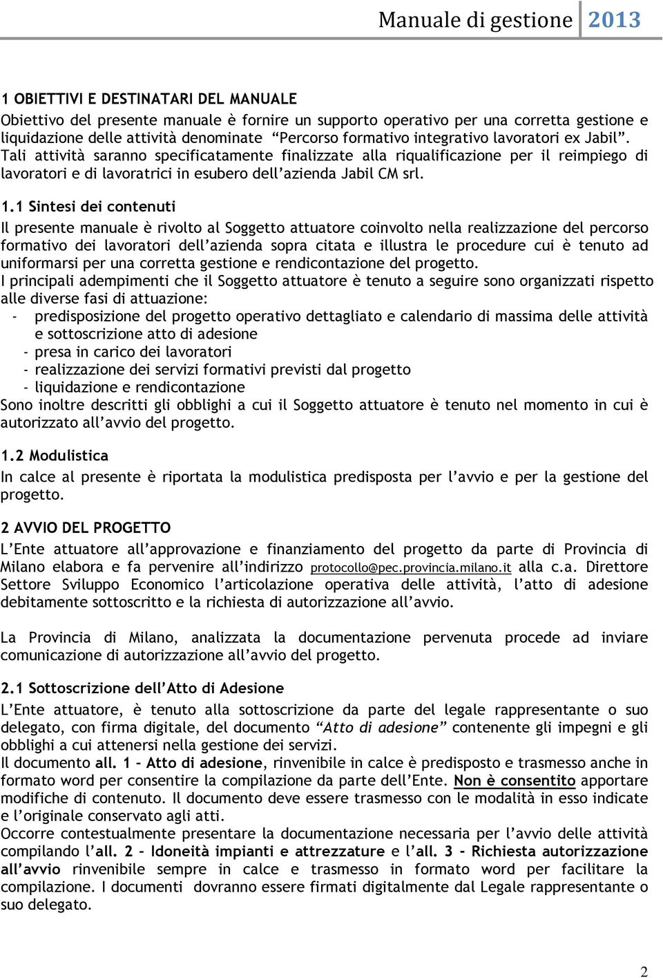 1 Sintesi dei contenuti Il presente manuale è rivolto al Soggetto attuatore coinvolto nella realizzazione del percorso formativo dei lavoratori dell azienda sopra citata e illustra le procedure cui è