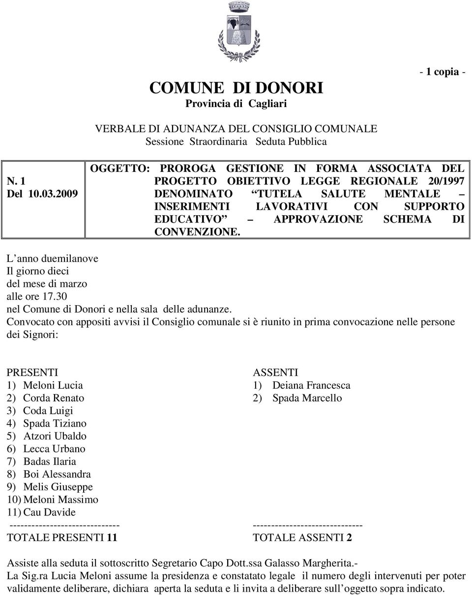 CONVENZIONE. L anno duemilanove Il giorno dieci del mese di marzo alle ore 17.30 nel Comune di Donori e nella sala delle adunanze.