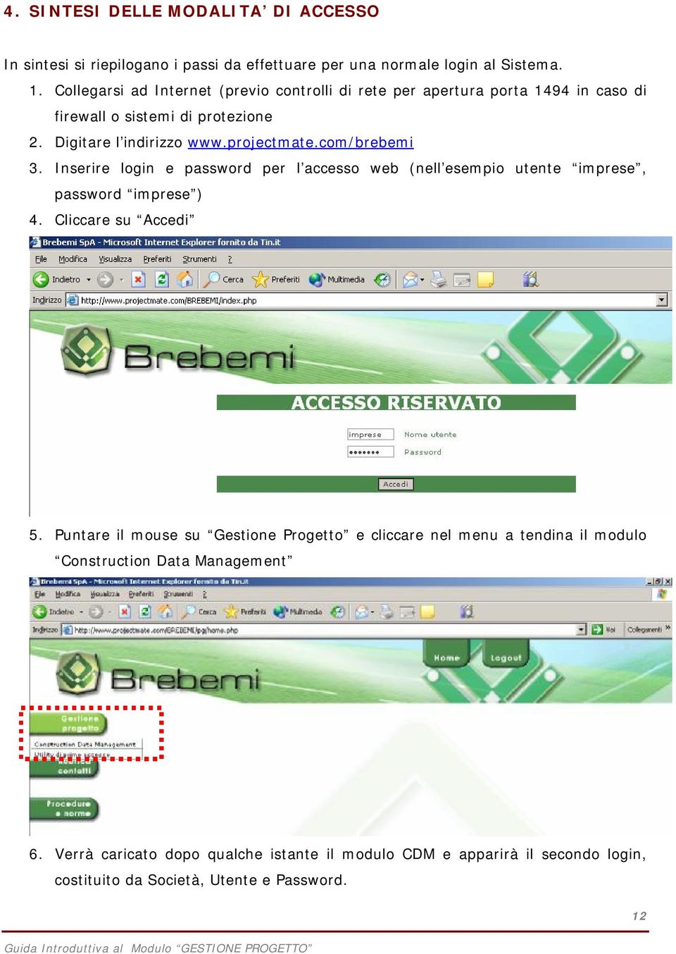 com/brebemi 3. Inserire login e password per l accesso web (nell esempio utente imprese, password imprese ) 4. Cliccare su Accedi 5.