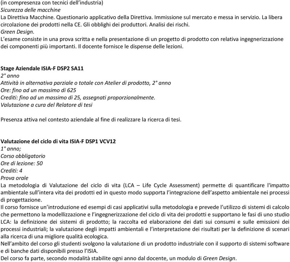 L esame consiste in una prova scritta e nella presentazione di un progetto di prodotto con relativa ingegnerizzazione dei componenti più importanti. Il docente fornisce le dispense delle lezioni.