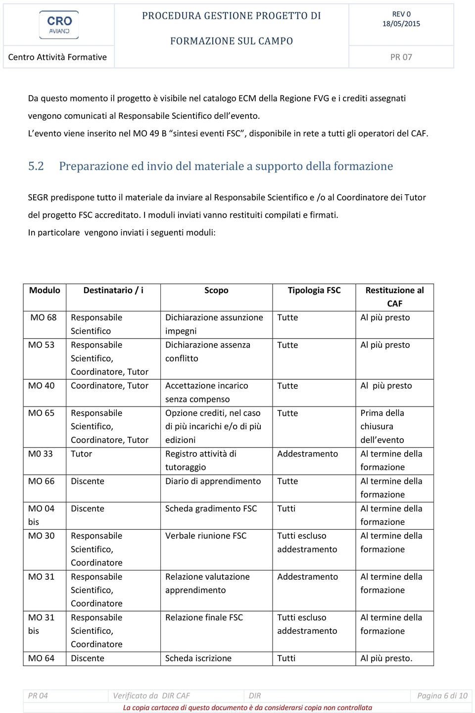 2 Preparazione ed invio del materiale a supporto della SEGR predispone tutto il materiale da inviare al Scientifico e /o al Coordinatore dei Tutor del progetto FSC accreditato.