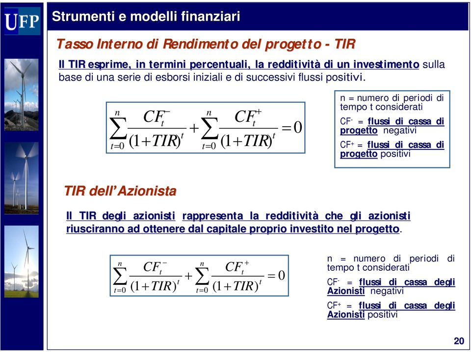 n 0 CF (1 TIR) n 0 CF (1 TIR) 0 n = numero di periodi di empo considerai CF - = flussi di cassa di progeo negaivi CF + = flussi di cassa di progeo posiivi TIR dell
