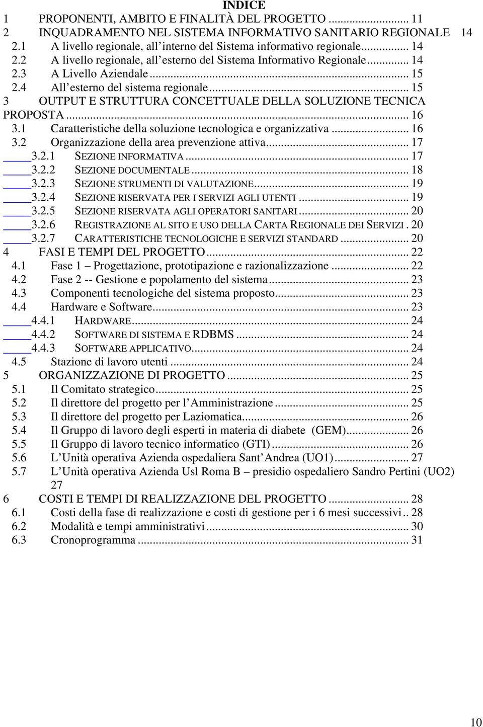 1 Caratteristiche della soluzione tecnologica e organizzativa... 16 3.2 Organizzazione della area prevenzione attiva... 17 3.2.1 SEZIONE INFORMATIVA... 17 3.2.2 SEZIONE DOCUMENTALE... 18 3.2.3 SEZIONE STRUMENTI DI VALUTAZIONE.