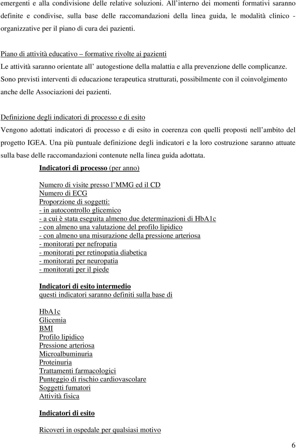 Piano di attività educativo formative rivolte ai pazienti Le attività saranno orientate all autogestione della malattia e alla prevenzione delle complicanze.