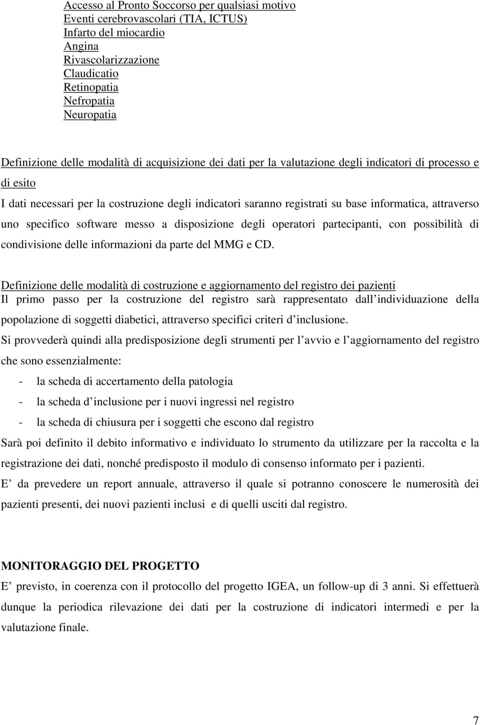 uno specifico software messo a disposizione degli operatori partecipanti, con possibilità di condivisione delle informazioni da parte del MMG e CD.