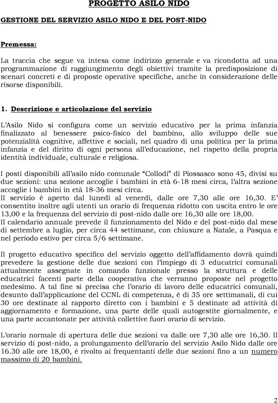 Descrizione e articolazione del servizio L Asilo Nido si configura come un servizio educativo per la prima infanzia finalizzato al benessere psico-fisico del bambino, allo sviluppo delle sue