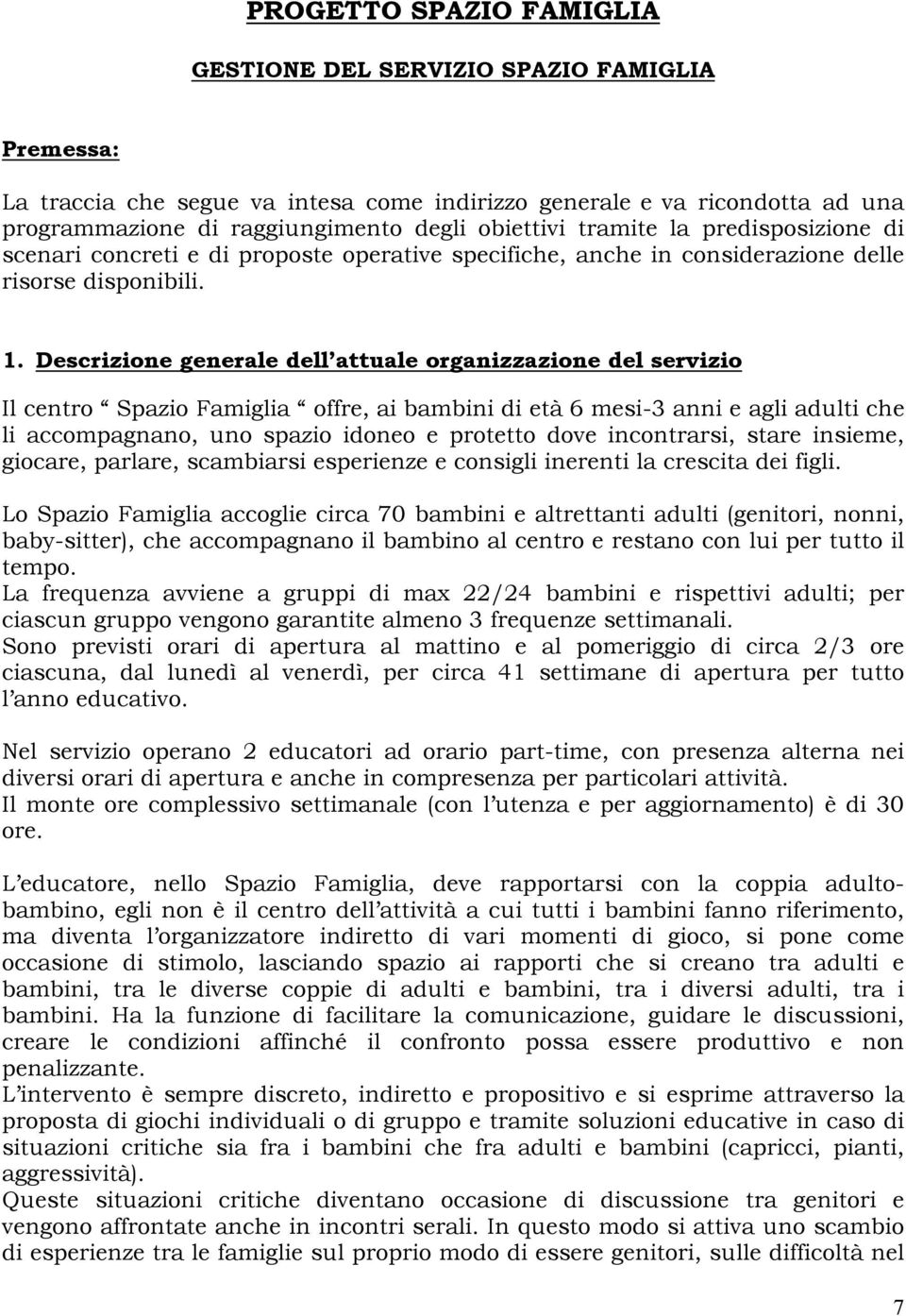 Descrizione generale dell attuale organizzazione del servizio Il centro Spazio Famiglia offre, ai bambini di età 6 mesi-3 anni e agli adulti che li accompagnano, uno spazio idoneo e protetto dove