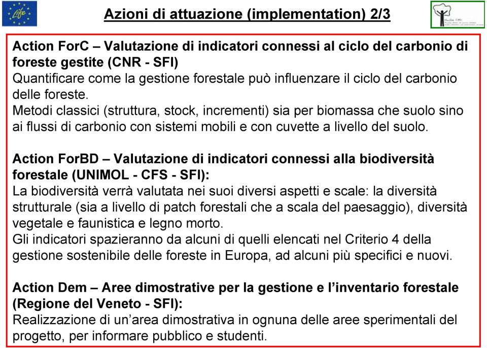 Action ForBD Valutazione di indicatori connessi alla biodiversità forestale (UNIMOL - CFS - SFI): La biodiversità verrà valutata nei suoi diversi aspetti e scale: la diversità strutturale (sia a