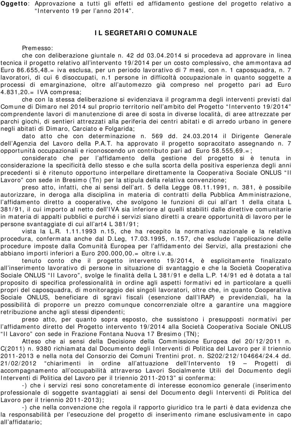 = iva esclusa, per un periodo lavorativo di 7 mesi, con n. 1 caposquadra, n. 7 lavoratori, di cui 6 disoccupati, n.