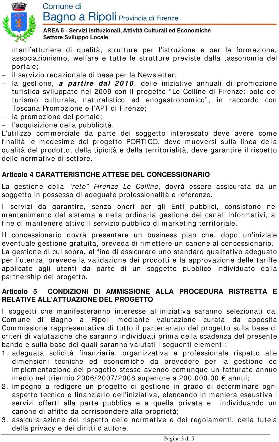 enogastronomico, in raccordo con Toscana Promozione e l APT di Firenze; la promozione del portale; l acquisizione della pubblicità.